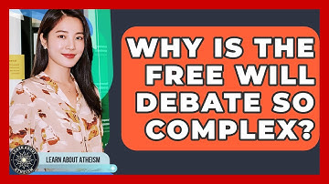 Why Is The Free Will Debate So Complex? - Learn About Atheism