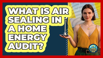 What Is Air Sealing In A Home Energy Audit? - Your Utilities Hub