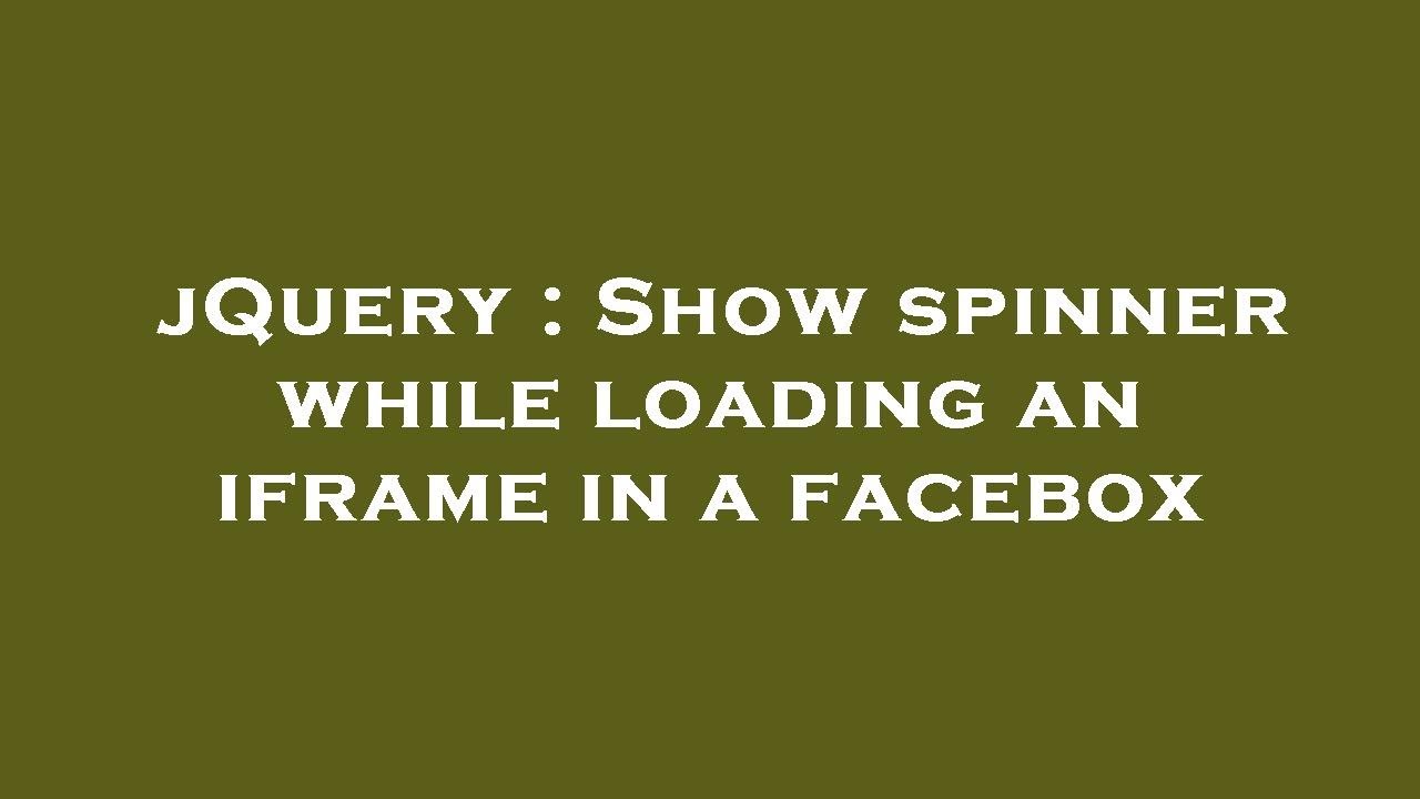 Jquery show spinner while loading an iframe in a facebox youtube