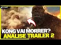 KONG VAI MORRER! - ANÁLISE SEGUNDO TRAILER