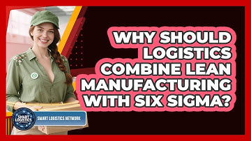 Why Should Logistics Combine Lean Manufacturing With Six Sigma? - Smart Logistics Network