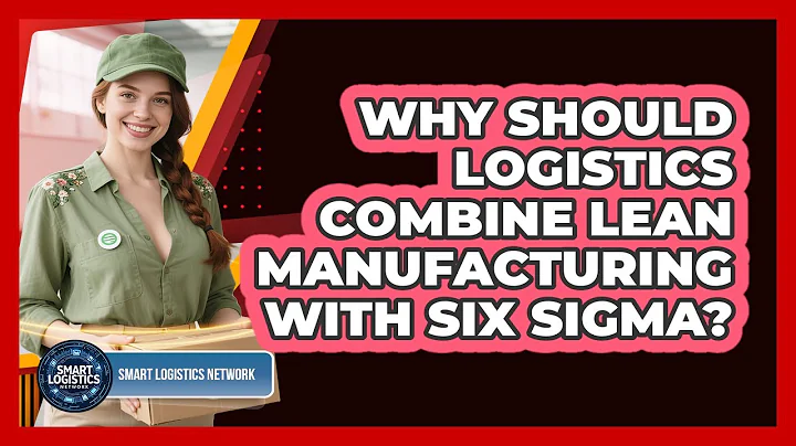 Why Should Logistics Combine Lean Manufacturing With Six Sigma? - Smart Logistics Network