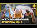 Heatwave warning in parts of North India as temperatures cross 46°C in parts of New Delhi | WION