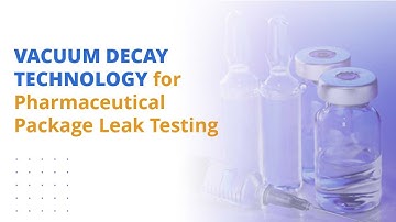 Vacuum Decay Technology for Pharmaceutical Package Leak Testing