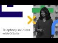 Exploring Telephony Solutions with G Suite & Google Voice (Cloud Next '18)