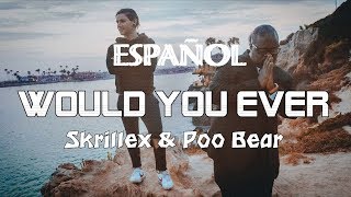 Skrillex & Poo Bear - Would You Ever (Subtitulada Español)