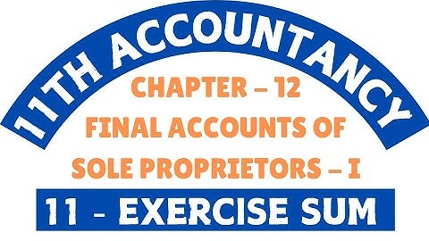 11th Accountancy - Exercise sum 11 Chapter 12 Final Accounts of Sole Proprietor 1 - By SK