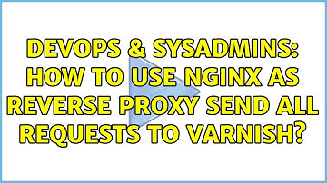 DevOps & SysAdmins: How to use nginx as reverse proxy send all requests to varnish?