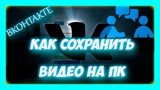 Как скачать и сохранить видео из ВК на компьютер