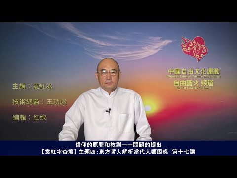 信仰的原罪和教训——问题的提出(东方哲人解析当代人类困惑 第十七讲)【袁红冰杏坛】 04252021
