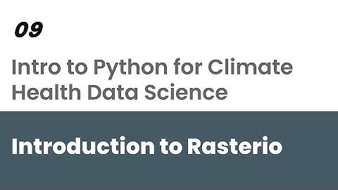 031 Introduction to Rasterio | Python for Climae Health Data Science