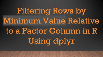 Filtering Rows by Minimum Value Relative to a Factor Column in R Using dplyr