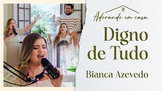 Bianca Azevedo - Digno de Tudo (Adorando em casa)