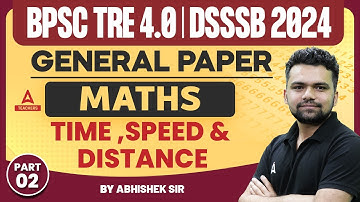 BPSC TRE 4.0/DSSSB General Maths Classes 2024 | Time, Speed & Distance #2 By Abhishek Kaushik
