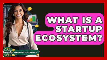 What Is A Startup Ecosystem? - Learn About Economics
