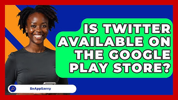 Is Twitter Available On The Google Play Store? - Be App Savvy