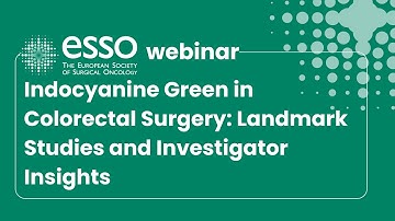 ESSO Webinar on Indocyanine Green in Colorectal Surgery: Landmark Studies and Investigator Insights