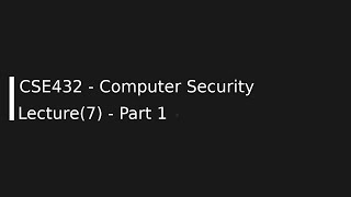 CSE432 - Computer Security Lecture (7) - Part 1