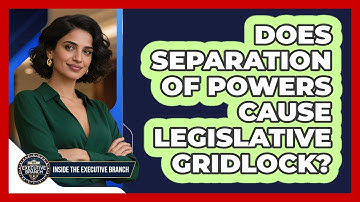 Does Separation Of Powers Cause Legislative Gridlock? - Inside the Executive Branch