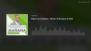 Pega'os en la Mañana - Martes, 26 de marzo de 2024