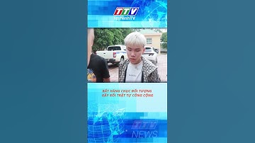 BẮT HÀNG CHỤC ĐỐI TƯỢNG GÂY RỐI TRẬT TỰ CÔNG CỘNG