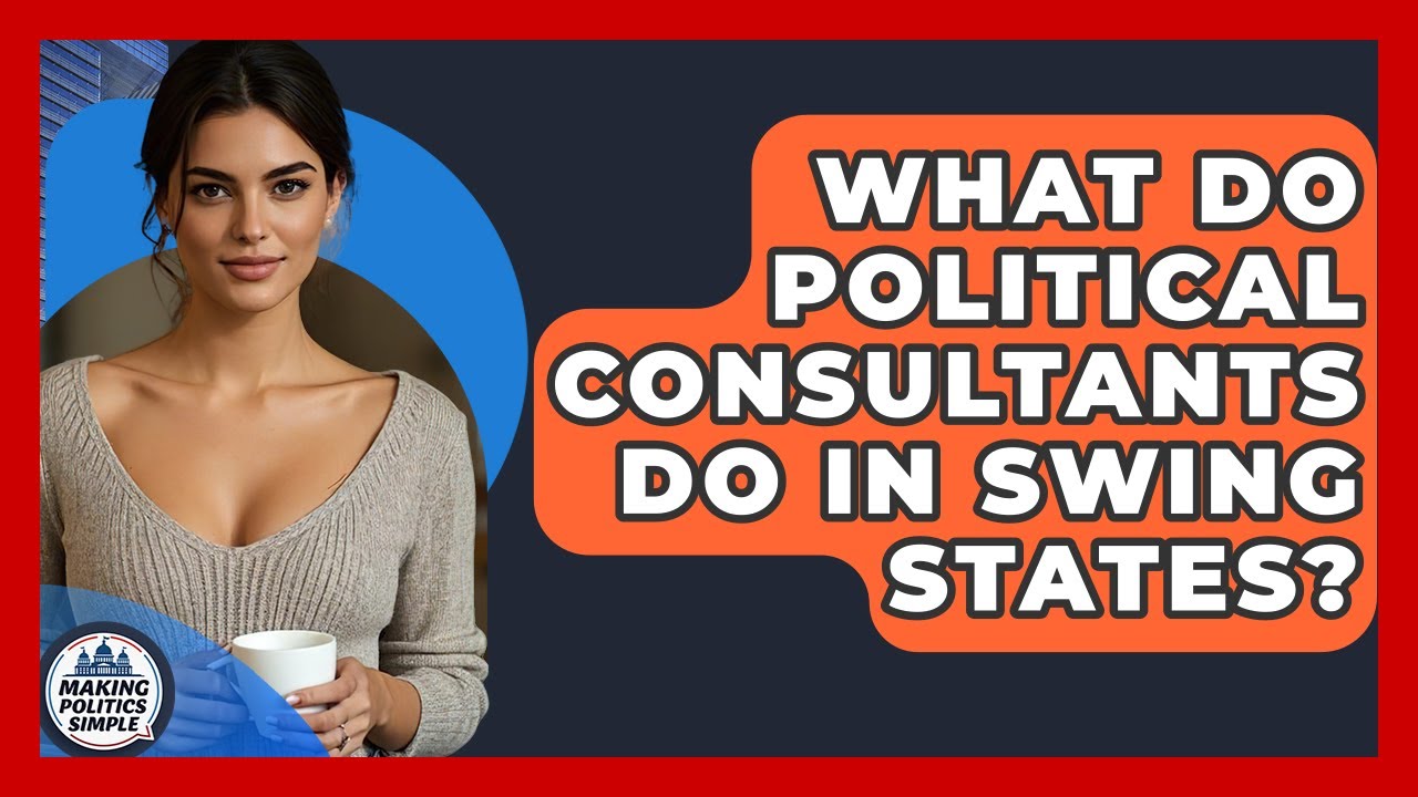 What Do Political Consultants Do In Swing States? - Making Politics Simple