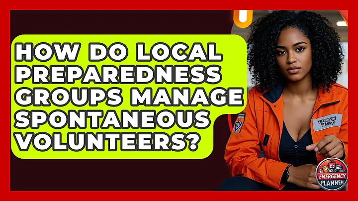 How Do Local Preparedness Groups Manage Spontaneous Volunteers? - Your Emergency Planner