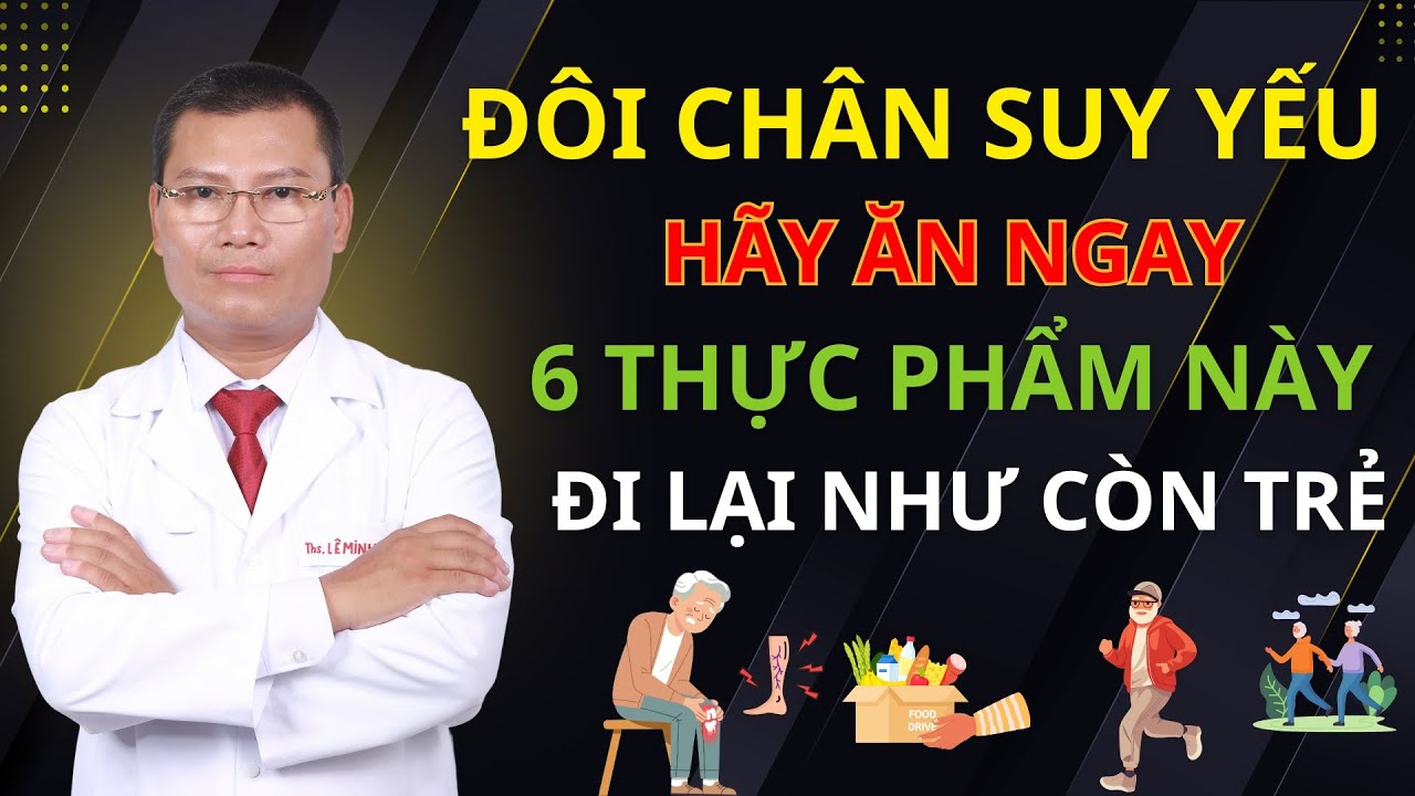 ĐÔI CHÂN SUY YẾU - ĂN NGAY 6 MÓN PHỤC HỒI CƠ BẮP ĐI LẠI DỄ DÀNG | Tuấn Thầy Thuốc