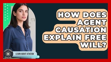 How Does Agent Causation Explain Free Will? - Learn About Atheism