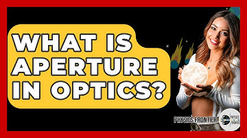 What Is Aperture In Optics? - Physics Frontier