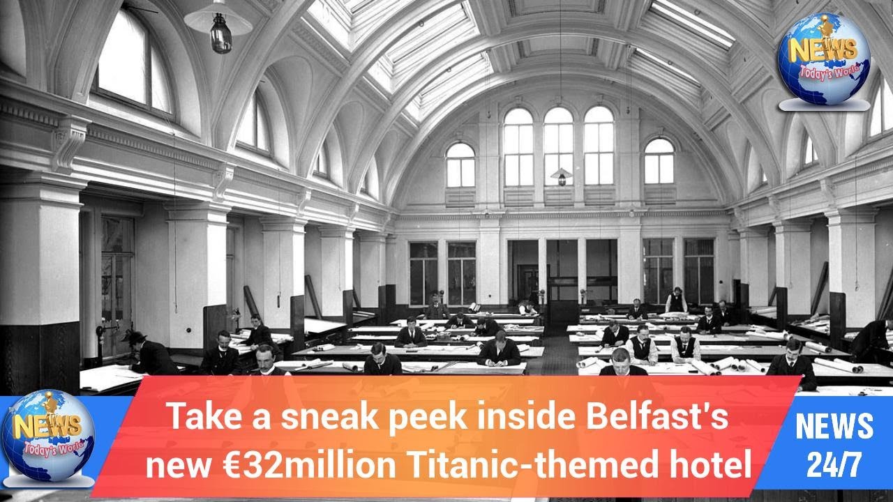 Today's World: Take a sneak peek inside Belfast’s new €32million Titanic-themed hotel