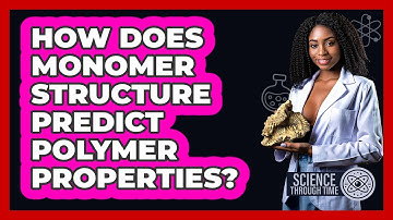 How Does Monomer Structure Predict Polymer Properties? - Science Through Time