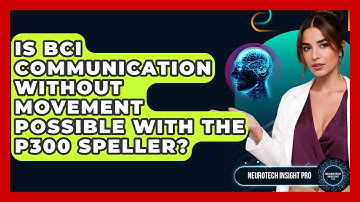 Is BCI Communication Without Movement Possible With The P300 Speller? - Neurotech Insight Pro