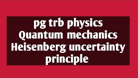 pg trb physics Quantum mechanics Heisenberg uncertainty principle