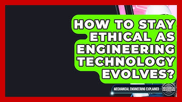 How To Stay Ethical As Engineering Technology Evolves? - Mechanical Engineering Explained