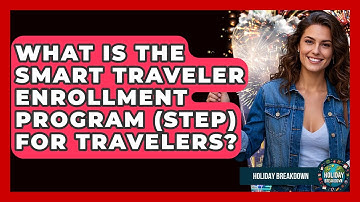 What Is The Smart Traveler Enrollment Program (STEP) For Travelers? - Holiday Breakdown