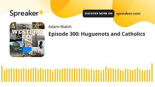 Episode 300: Huguenots and Catholics
