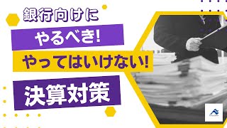 銀行向けに「やってはいけない決算対策」と「やるべき決算対策」