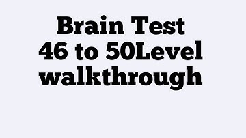 Brain test level 46 to 50 walkthrough