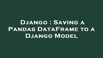 Django : Saving a Pandas DataFrame to a Django Model