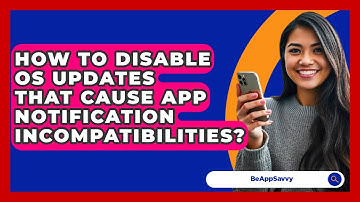 How To Disable OS Updates That Cause App Notification Incompatibilities? - Be App Savvy
