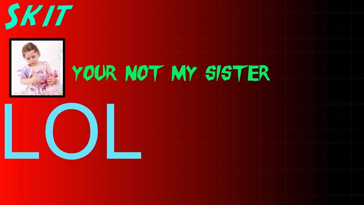 Your Not My Sister Youtube