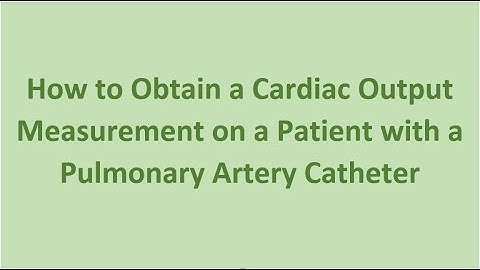 How to Obtain a Cardiac Output Measurement on a Patient with a Pulmonary Artery Catheter