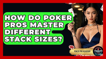 How Do Poker Pros Master Different Stack Sizes? - Poker Pro Academy