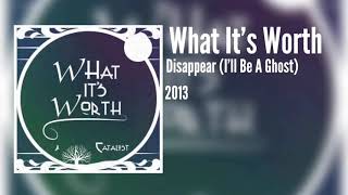 What It’s Worth - Disappear (I’ll Be A Ghost)