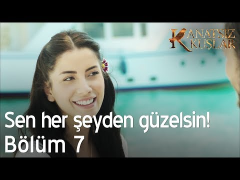 Sen her şeyden güzelsin! - Kanatsız Kuşlar 7. Bölüm