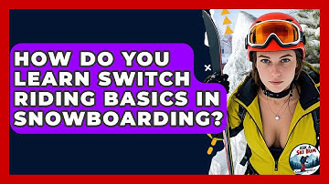 How Do You Learn Switch Riding Basics In Snowboarding? - Ask A Ski Bum