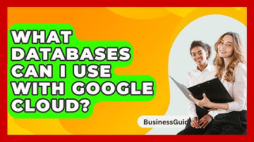 What Databases Can I Use With Google Cloud? - BusinessGuide360.com