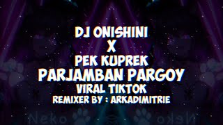DJ Onishini X Pek Kuprek [ Arkadimitrie ] [ Parjamban Pargoy ] [ Viral TikTok ]