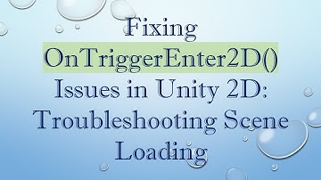 Fixing OnTriggerEnter2D() Issues in Unity 2D: Troubleshooting Scene Loading